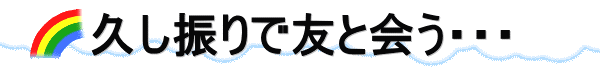 久し振りで友と会う・・・